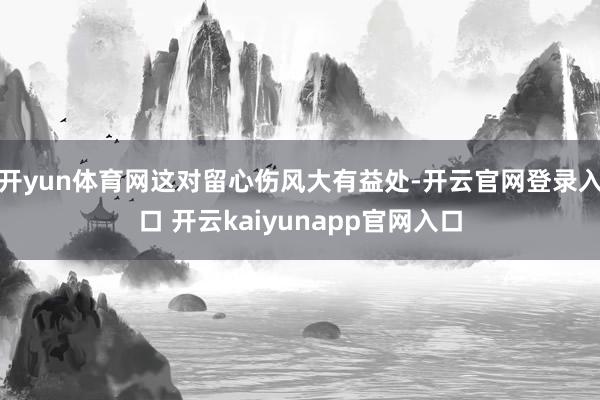 开yun体育网这对留心伤风大有益处-开云官网登录入口 开云kaiyunapp官网入口